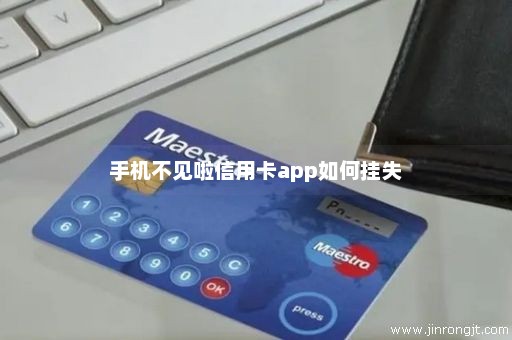 手机不见啦信用卡app如何挂失