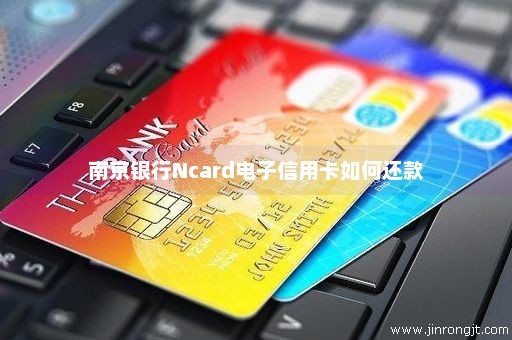 南京银行Ncard电子信用卡如何还款