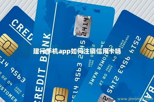 建行手机app如何注销信用卡吗