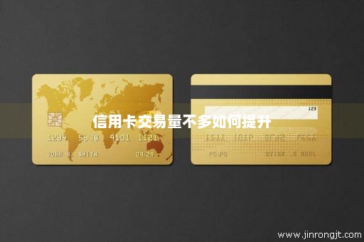 信用卡交易量不多如何提升