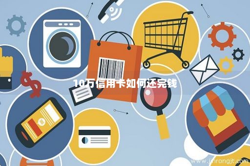 10万信用卡如何还完钱