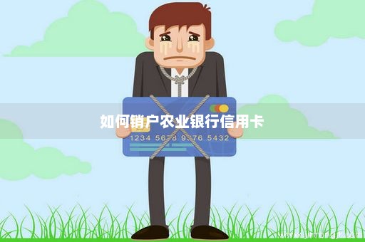 如何销户农业银行信用卡