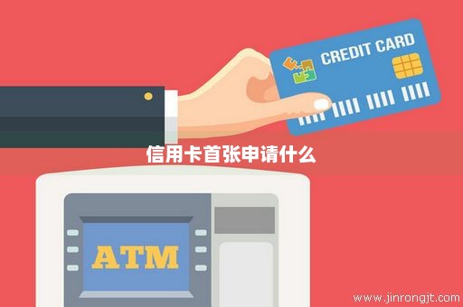 信用卡首张申请什么