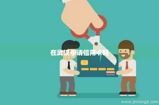 在武汉申请信用卡吗