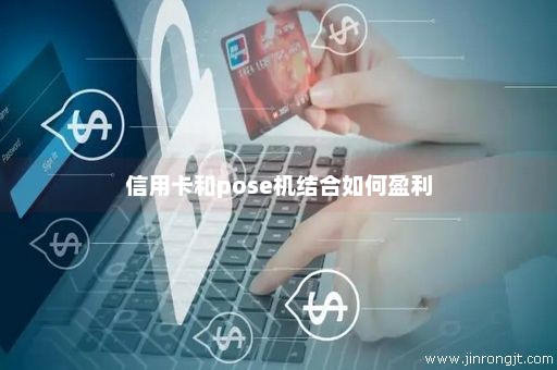 信用卡和pose机结合如何盈利