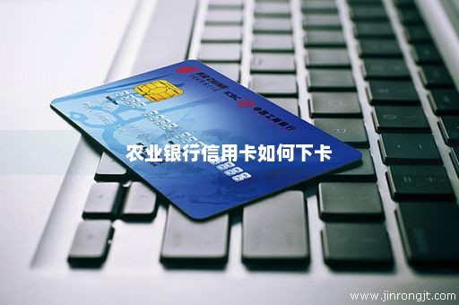 农业银行信用卡如何下卡