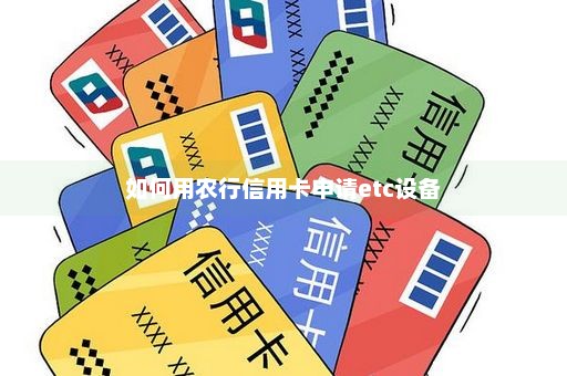 如何用农行信用卡申请etc设备