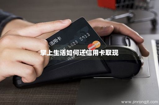 掌上生活如何还信用卡取现