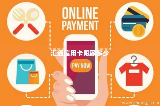 汇通信用卡限额多少
