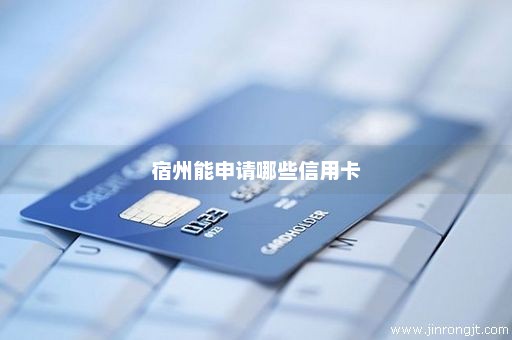 宿州能申请哪些信用卡
