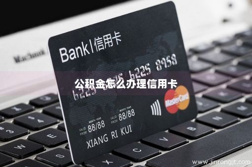 公积金怎么办理信用卡