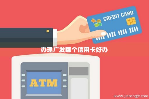 办理广发哪个信用卡好办