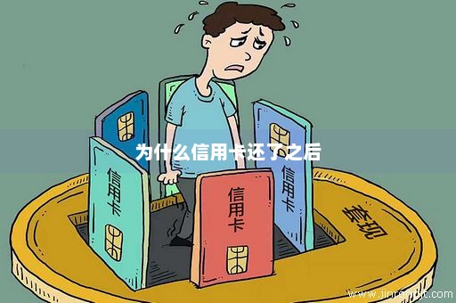为什么信用卡还了之后