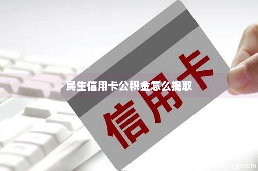 民生信用卡公积金怎么提取