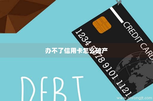 办不了信用卡怎么破产
